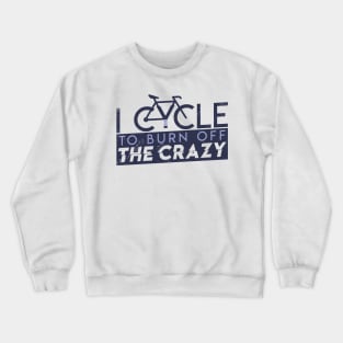 I Cycle To Burn Off The Crazy Funny Cycling Crewneck Sweatshirt